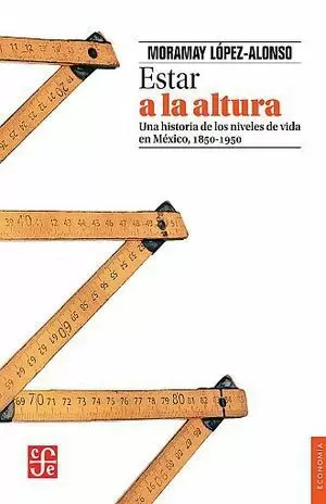 ESTAR A LA ALTURA. UNA HISTORIA DE LOS NIVELES DE VIDA EN MÉXICO, 1850-1950