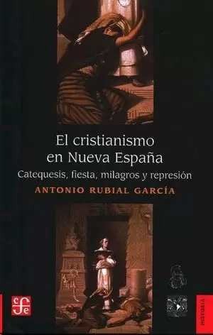 EL CRISTIANISMO EN NUEVA ESPAÑA. CATEQUESIS, FIESTA, MILAGROS Y REPRESIÓN