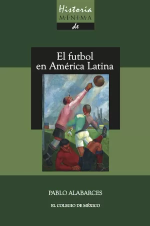 HISTORIA MÍNIMA DEL FUTBOL EN AMÉRICA LATINA