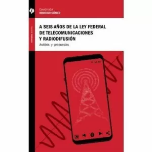 A SEIS AÑOS DE LA LEY FEDERAL DE TELECOMUNICACIONES Y RADIODIFUSIÓN