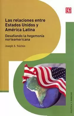 LAS RELACIONES ENTRE ESTADOS UNIDOS Y AMÉRICA LATINA.. DESAFIANDO LA HEGEMONÍA NORTEAMERICANA