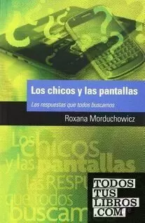 LOS CHICOS Y LAS PANTALLAS. LAS RESPUESTAS QUE TODOS BUSCAMOS